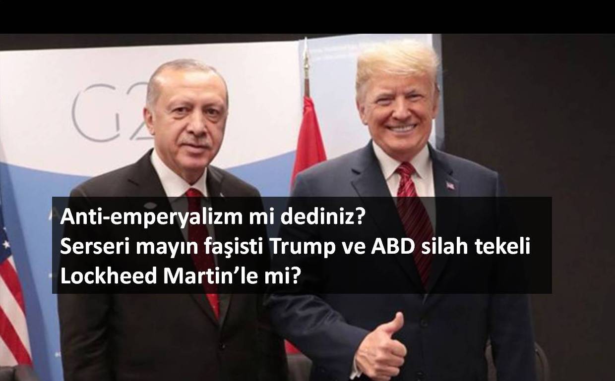 Anti-emperyalizm mi dediniz? Serseri mayın faşisti Trump ve ABD silah tekeli Lockheed Martin’le mi?