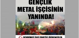 Gençlik işçi sınıfının ekmek ve hürriyet kavgasının yanında! Metal işçilerinin grevi hepimizindir!